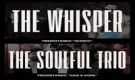 The Whisper + The Soulful Trio
